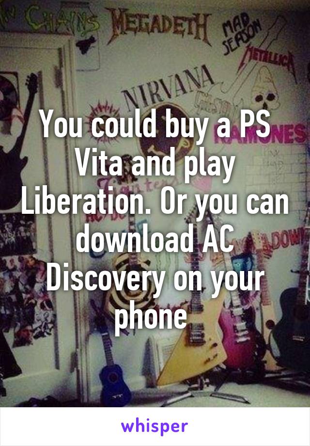 You could buy a PS Vita and play Liberation. Or you can download AC Discovery on your phone 