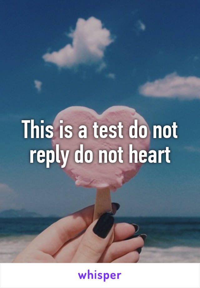 This is a test do not reply do not heart