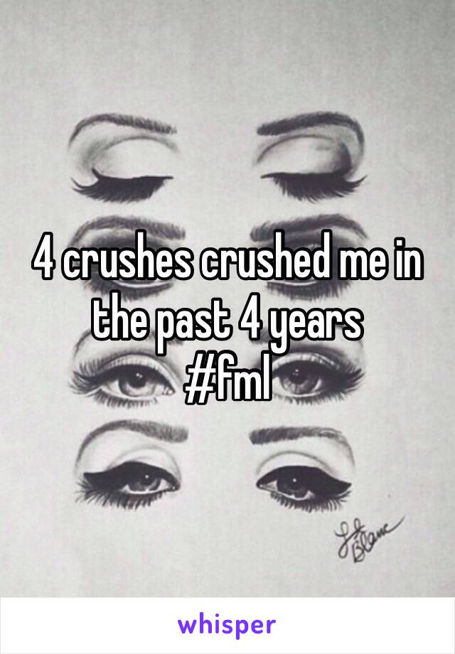 4 crushes crushed me in the past 4 years
#fml