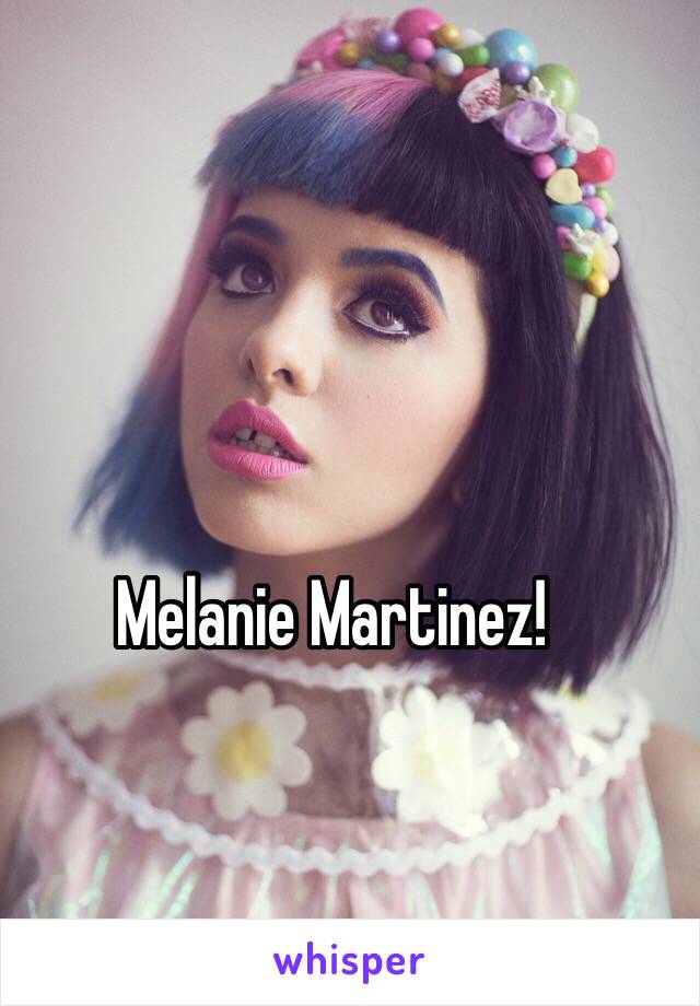 Melanie Martinez! 