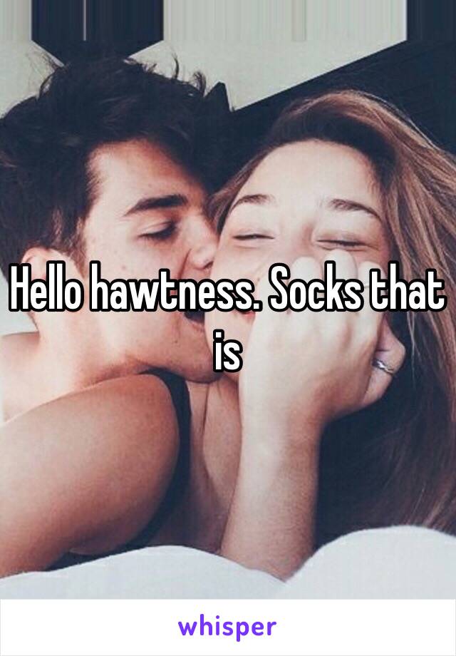 Hello hawtness. Socks that is