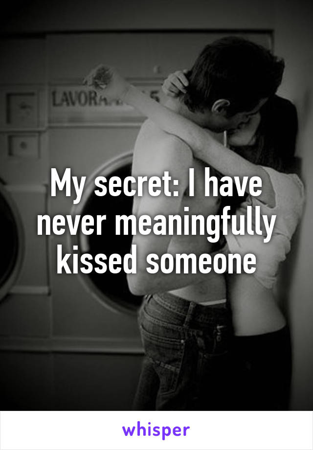 My secret: I have never meaningfully kissed someone