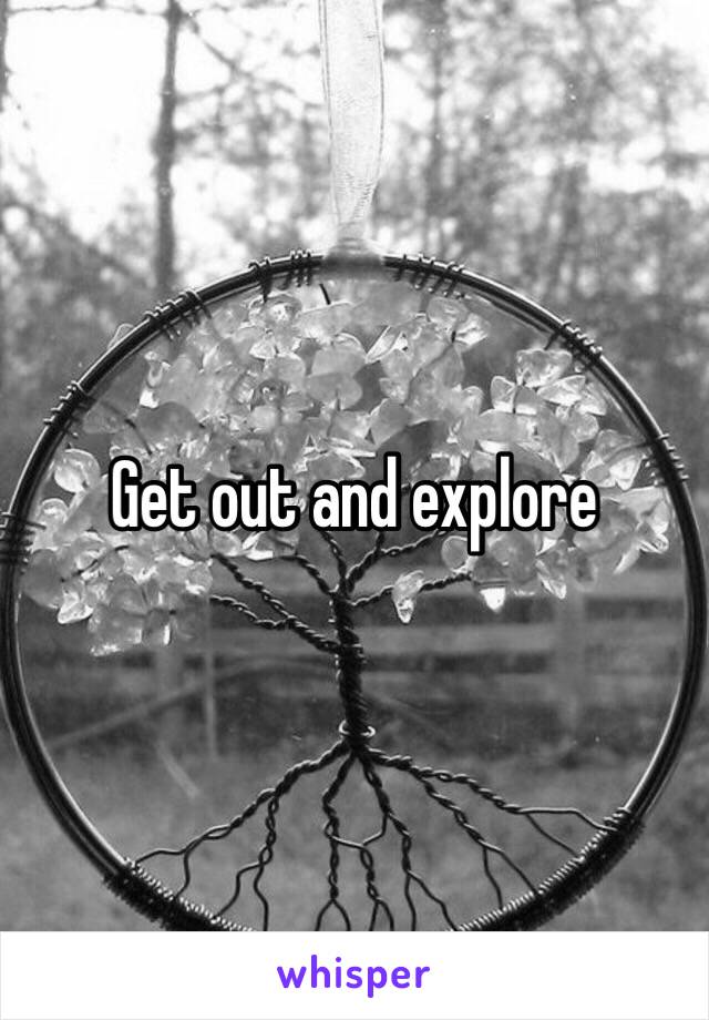 Get out and explore