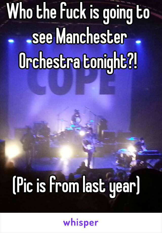 Who the fuck is going to see Manchester Orchestra tonight?! 




(Pic is from last year) 