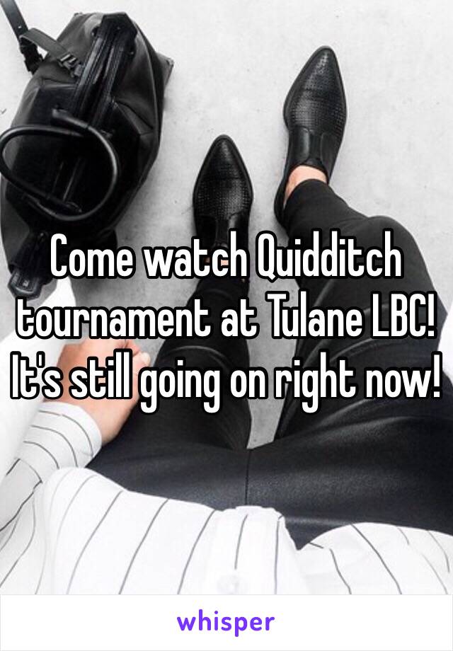 Come watch Quidditch tournament at Tulane LBC! 
It's still going on right now! 