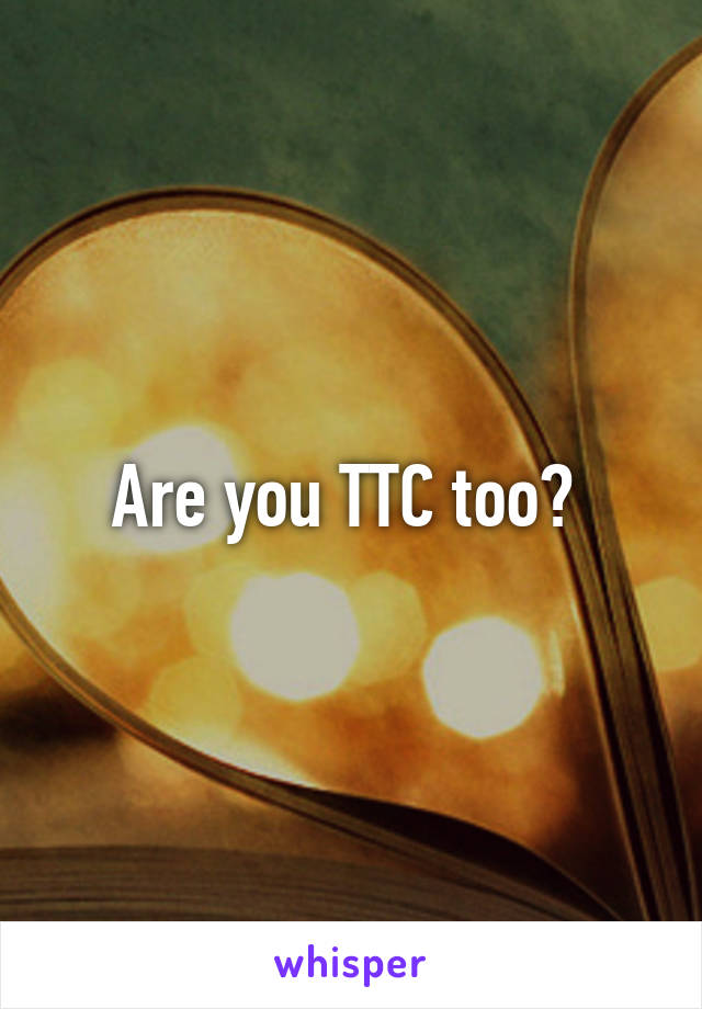 Are you TTC too? 