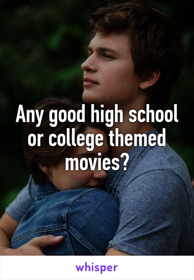 Any good high school or college themed movies?