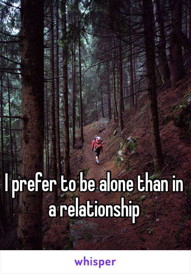 I prefer to be alone than in a relationship 