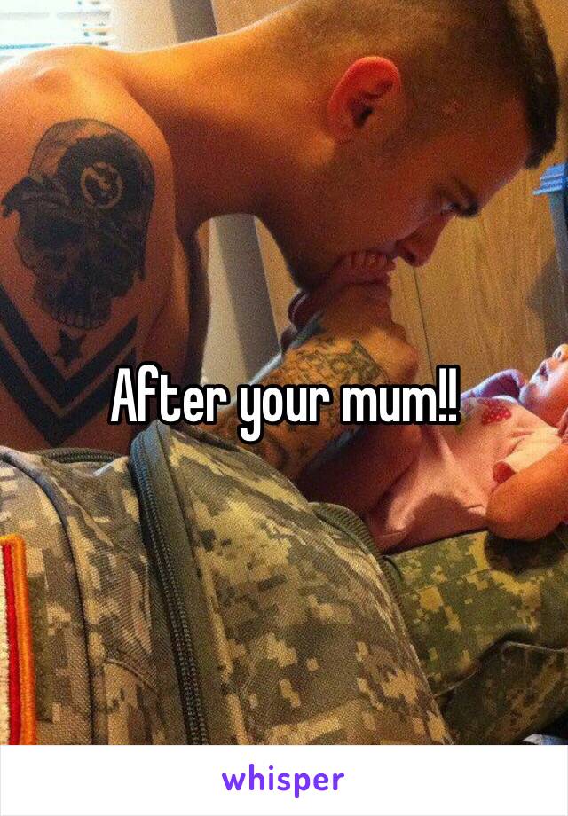 After your mum!!