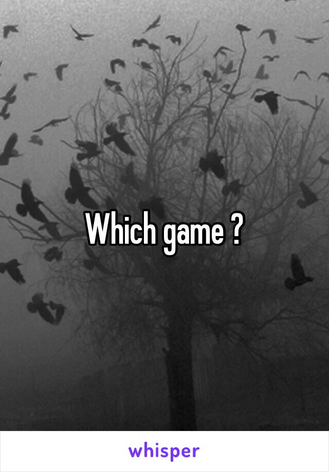 Which game ?