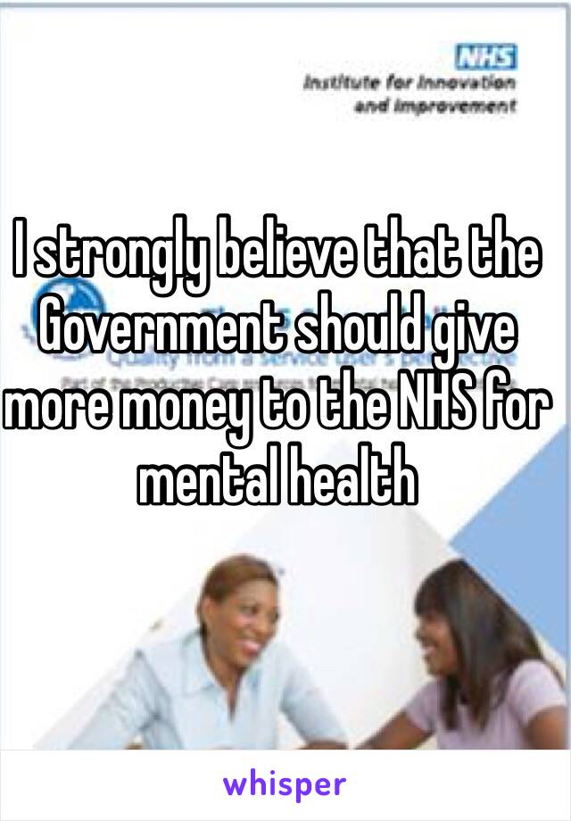 I strongly believe that the Government should give more money to the NHS for mental health