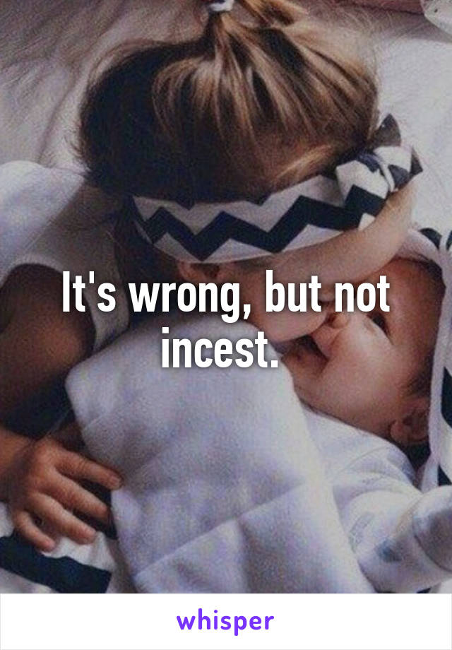 It's wrong, but not incest. 