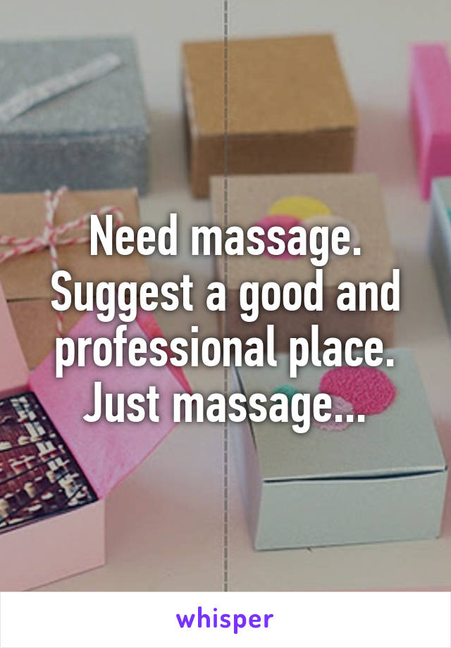 Need massage.
Suggest a good and professional place.
Just massage...