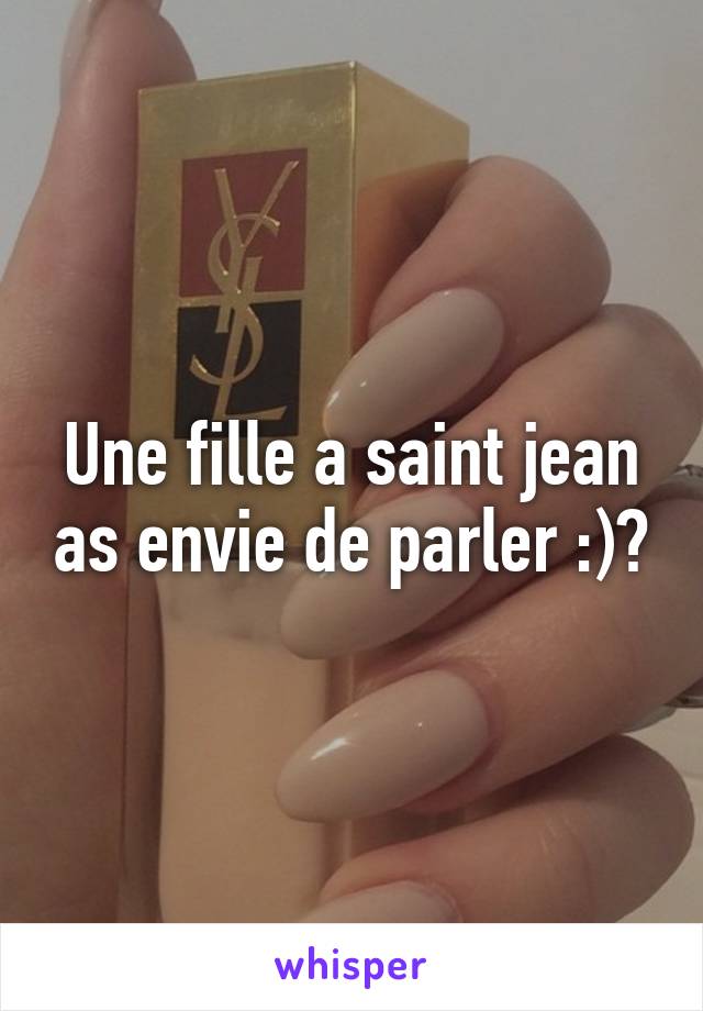 Une fille a saint jean as envie de parler :)?