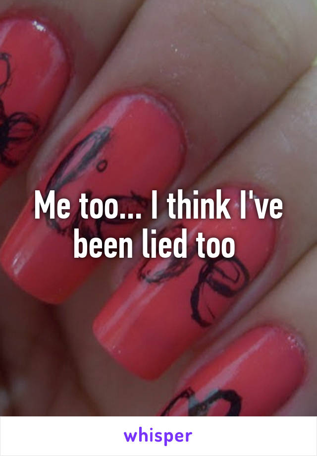 Me too... I think I've been lied too 