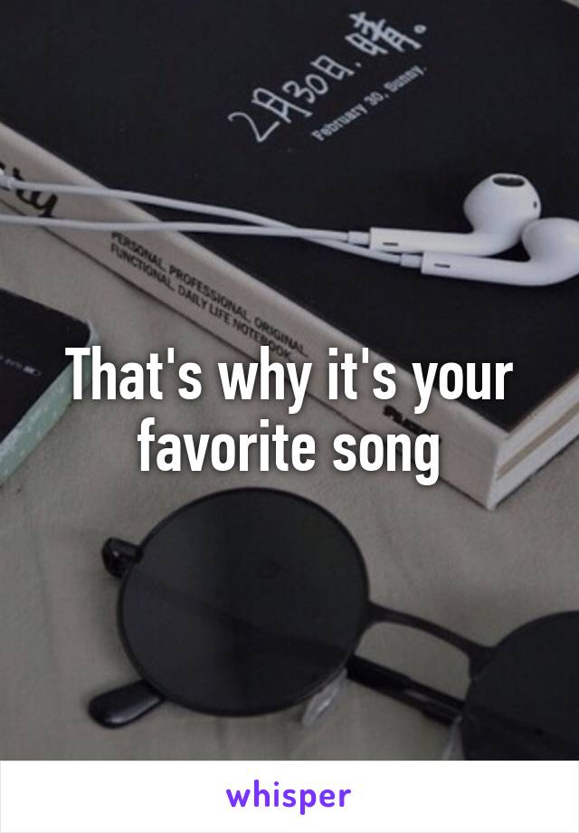 That's why it's your favorite song