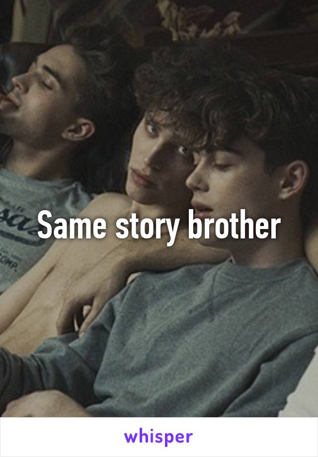 Same story brother