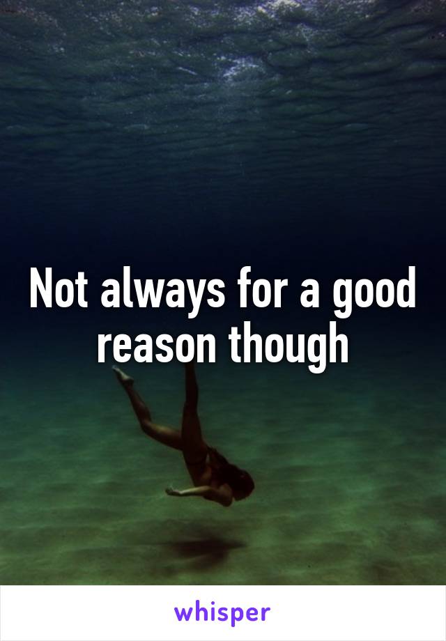 Not always for a good reason though