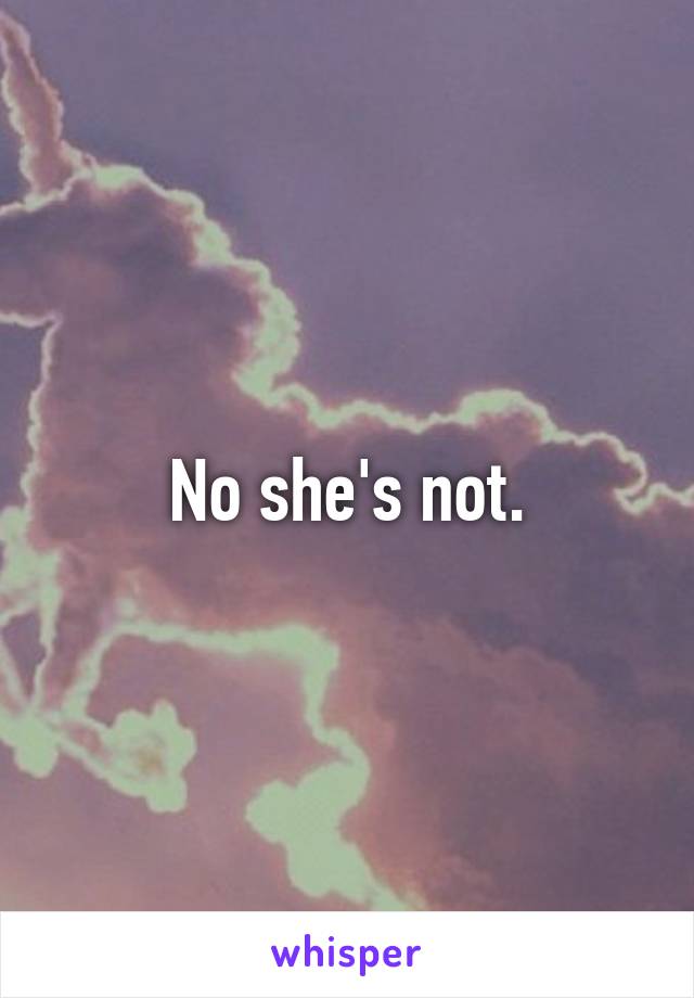 No she's not.