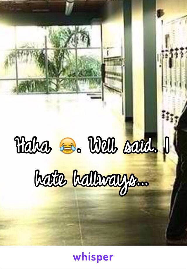 Haha 😂. Well said. I hate hallways...