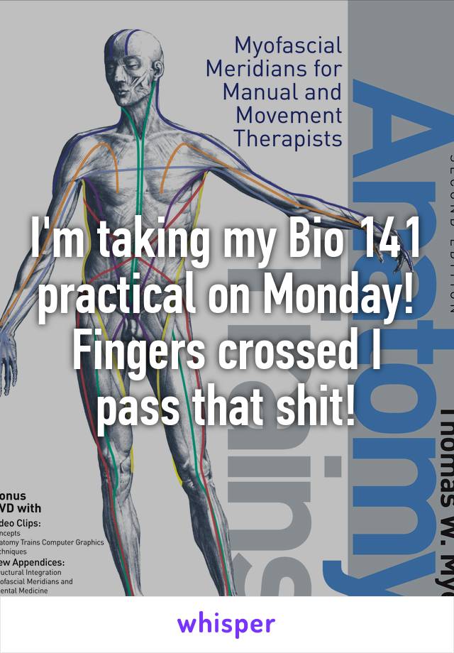 I'm taking my Bio 141 practical on Monday! Fingers crossed I pass that shit!