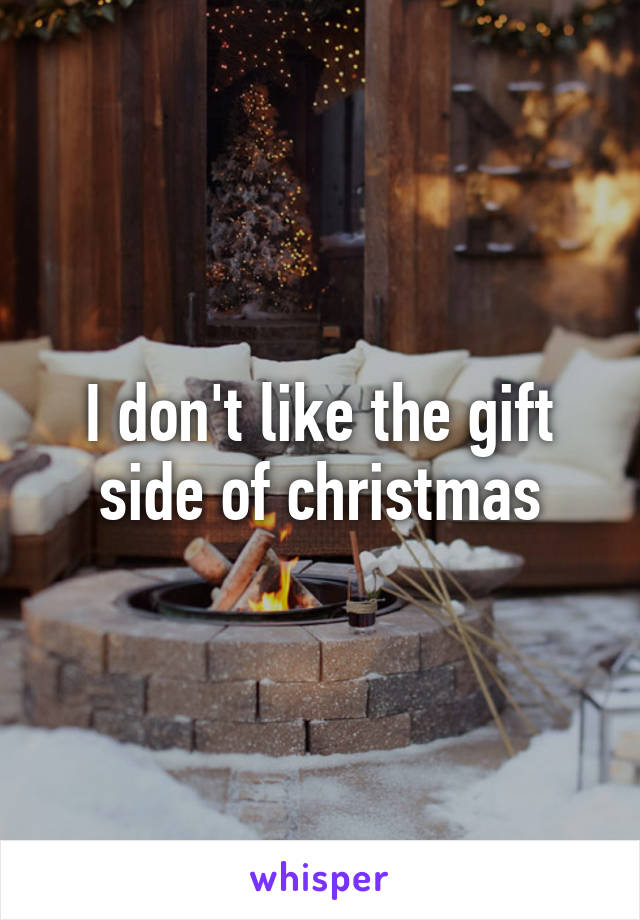 I don't like the gift side of christmas