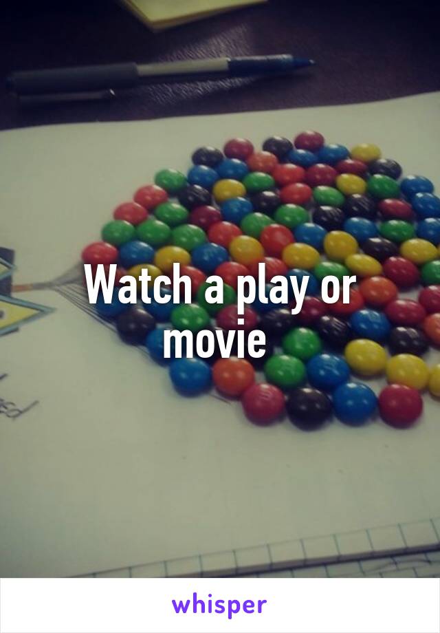 Watch a play or movie 