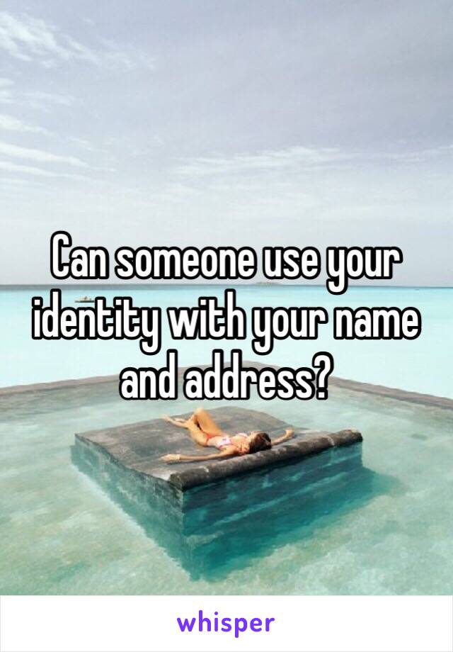 Can someone use your identity with your name and address?