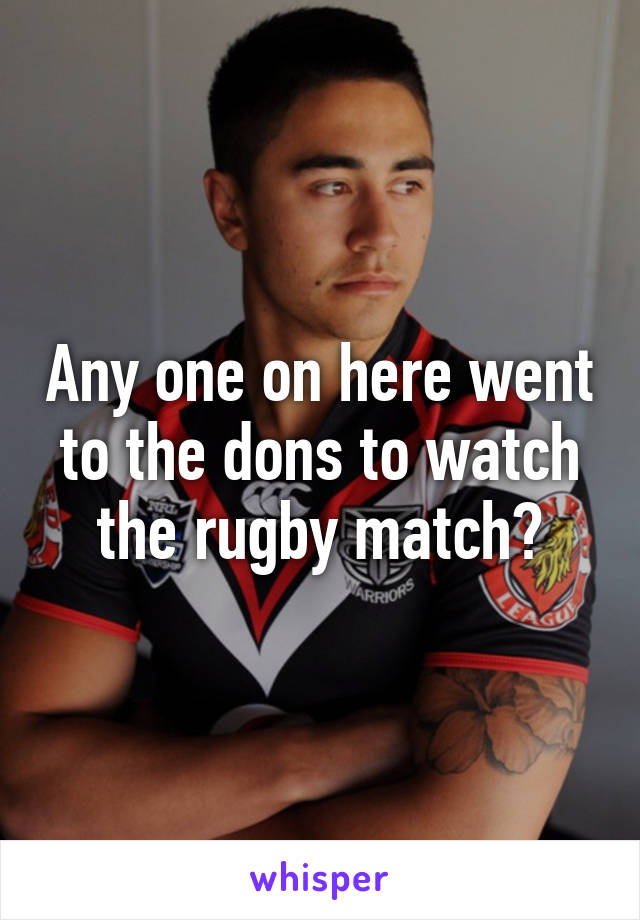 Any one on here went to the dons to watch the rugby match?