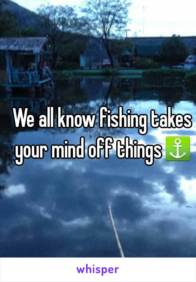 We all know fishing takes your mind off things⚓