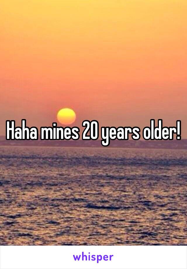 Haha mines 20 years older! 