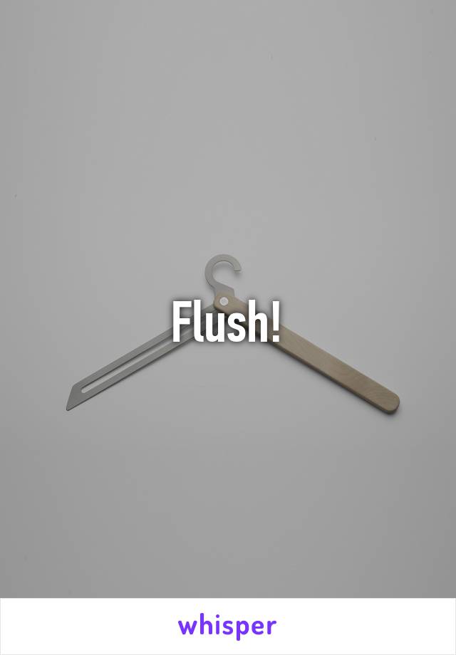 Flush!