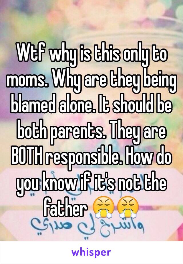 Wtf why is this only to moms. Why are they being blamed alone. It should be both parents. They are BOTH responsible. How do you know if it's not the father 😤😤