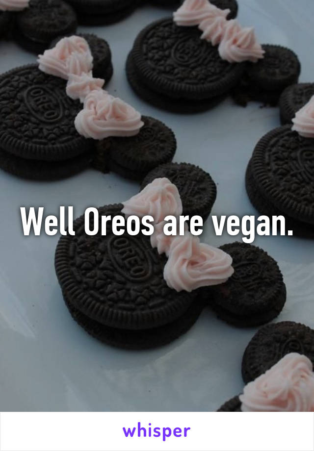 Well Oreos are vegan.