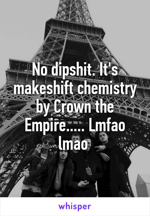 No dipshit. It's makeshift chemistry by Crown the Empire..... Lmfao lmao 