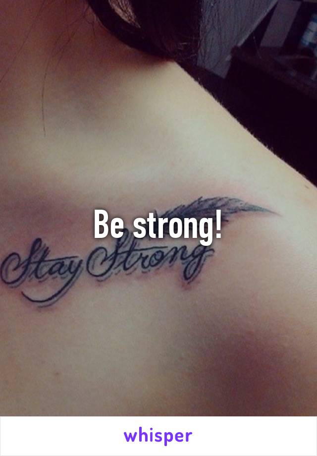 Be strong!