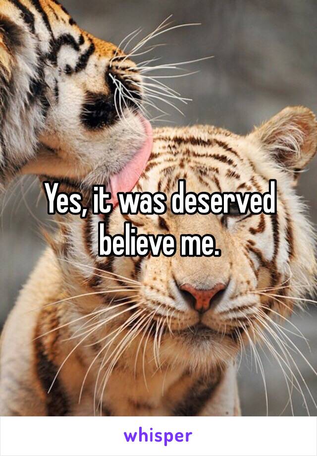 Yes, it was deserved believe me. 
