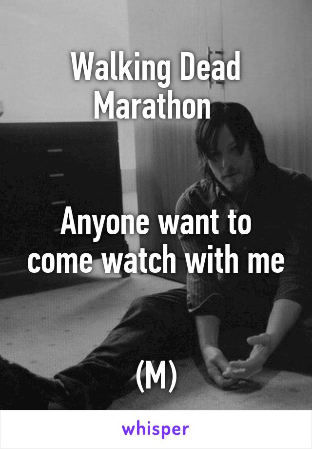 Walking Dead Marathon 


Anyone want to come watch with me


(M)