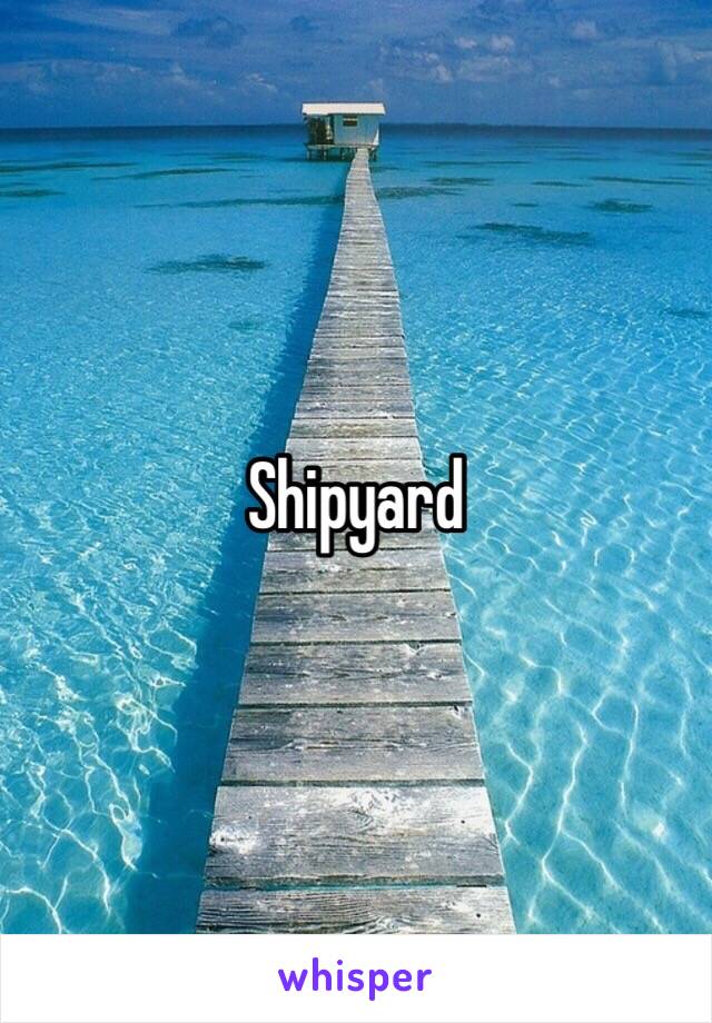 Shipyard