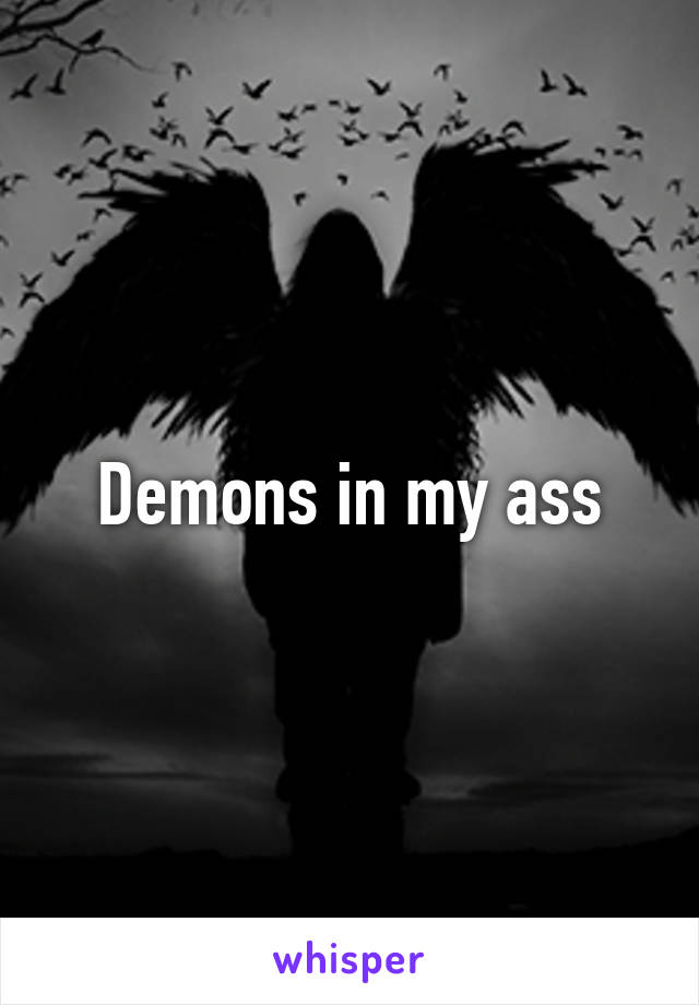 Demons in my ass