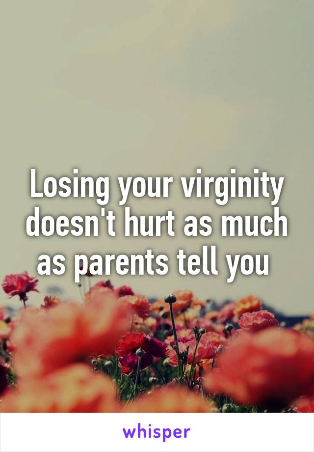 Losing your virginity doesn't hurt as much as parents tell you 