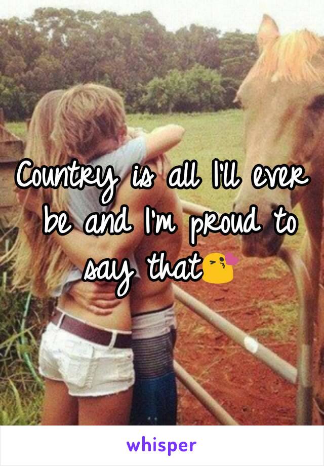 Country is all I'll ever be and I'm proud to say that😘 