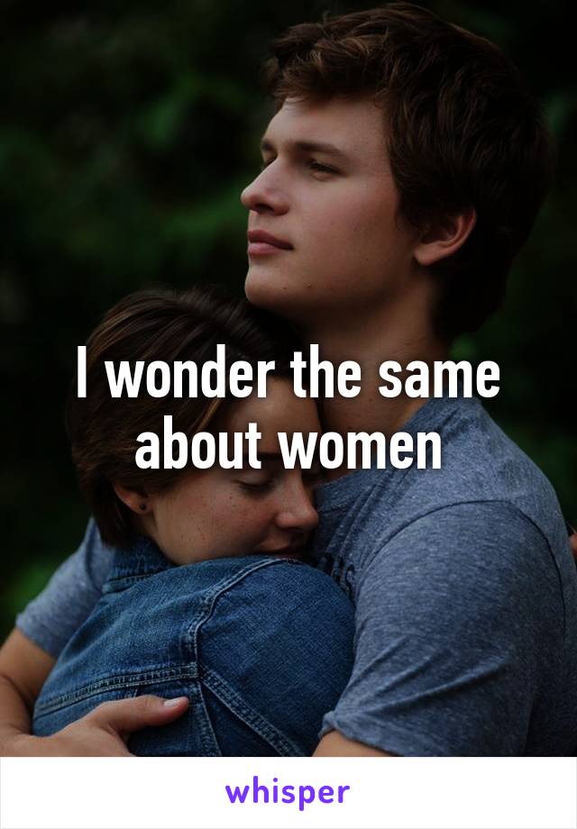 I wonder the same about women