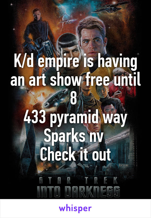 K/d empire is having an art show free until 8 
433 pyramid way Sparks nv 
Check it out