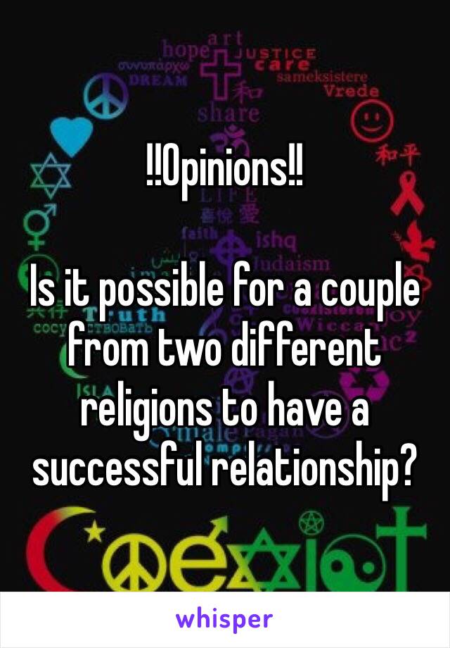 !!Opinions!!

Is it possible for a couple from two different religions to have a successful relationship?