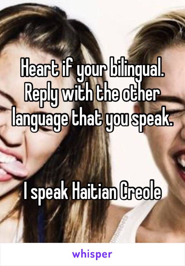 Heart if your bilingual. Reply with the other language that you speak.


I speak Haitian Creole