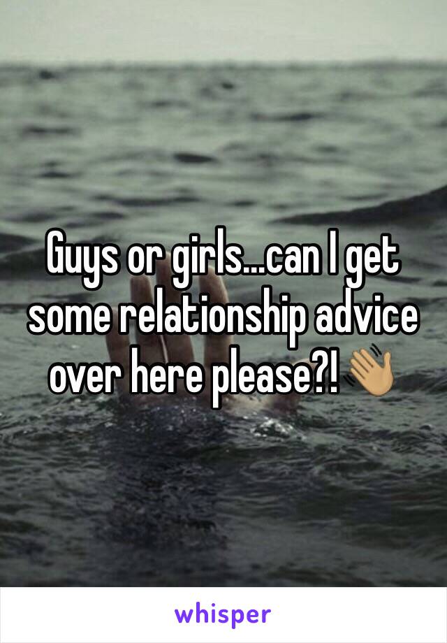 Guys or girls...can I get some relationship advice over here please?!👋🏽