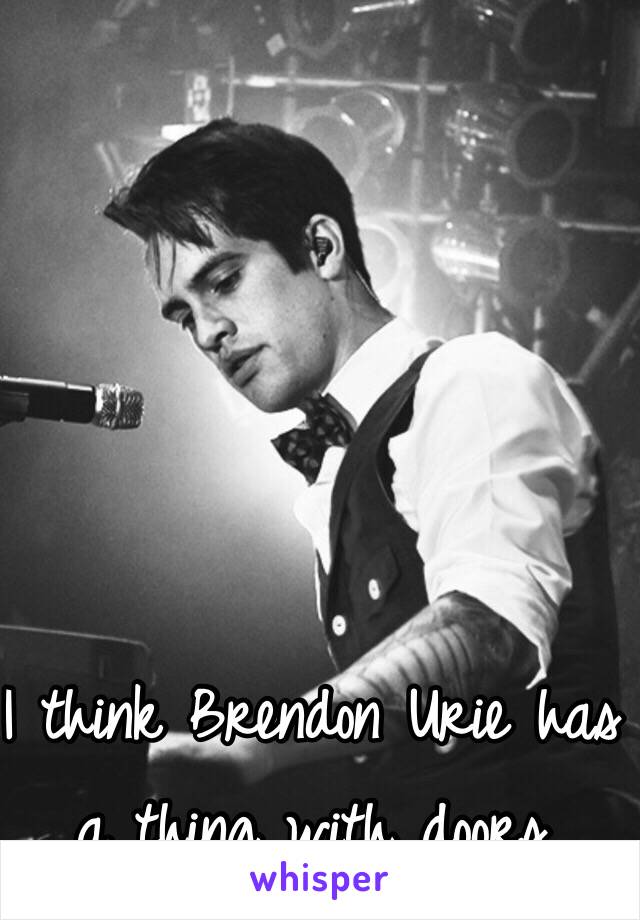 I think Brendon Urie has a thing with doors