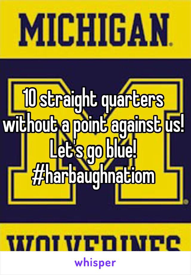 10 straight quarters without a point against us! 
Let's go blue!
#harbaughnatiom