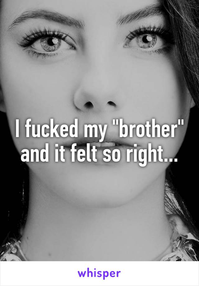 I fucked my "brother" and it felt so right...